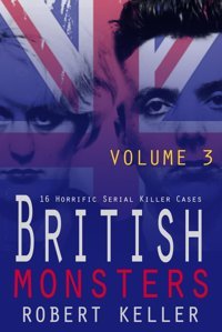 British Monsters Volume 316 Terrifying Tales Of Britains Most Depraved Serial Killers Keller, Robert Independently Publıshed