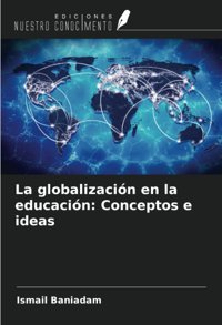 La GlobalizacIn En La Educacinconceptos E İdeas Baniadam, Ismail Ediciones Nuestro Conocimiento