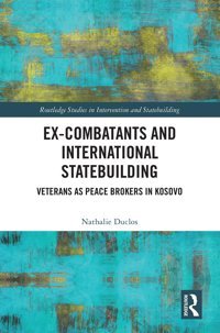 Ex-Combatants And International Statebuildingveterans As Peace Brokers In Kosovo ( Studies In Intervention And Statebuilding) Duclos, Nathalie Routledge