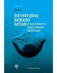 Üzerinde Güneş Batmayan Katliamel Nino Kıtlıkları Ve Üçüncü Dünyanın Açlıkla İnşası (Kapak Resmi Değişebilir) Mike Davis Yordam Kitap