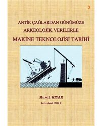 Antik Çağlardan Günümüze Arkeoloji Verilerle Makine Teknolojisi Tarihi Murat Kıyak Cinius Yayınları