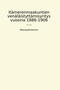 Itmerenmaakuntien Venlistyttmisyritys Vuosina 1886-1906 (Classic Books) Maanpakolainen Lettel Books
