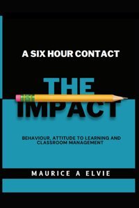 A Six Hour Contactthe Impactbehaviour, Attitude To Learning And Classroom Management Elvie, Mr Maurice A Independently Publıshed