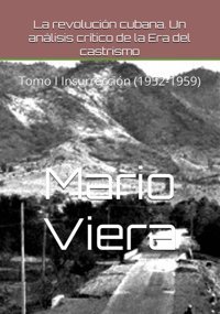 La RevolucIn Cubana. Un Anlisis Crtico De La Era Del Castrismotomo I InsurreccIn (1952-1959) (Spanish Edition) Viera, Mario Julio Independently Publıshed
