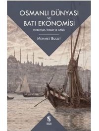 Osmanlı Dünyası Ve Batı Ekonomisimedeniyet, İktisat Ve Ahlak Mehmet Bulut İnsan Yayınları