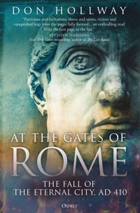 At The Gates Of Romealaric Of The Goths, Stilicho Of Rome And The Fall Of The Eternal City, Ad 410 Hollway, Don Bloomsbury