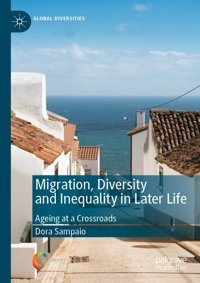 Migration, Diversity And Inequality In Later Lifeageing At A Crossroads (Global Diversities) Sampaio, Dora Palgrave Macmillan
