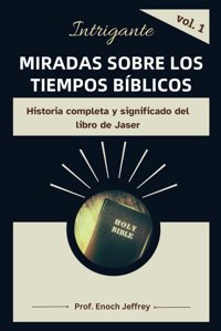 Intrigante Miradas Sobre Los Tiempos Bblicos Vol. 1Historia Completa Y Significado Del Libro De Jaser Jeffrey, Prof Enoch Independently Publıshed