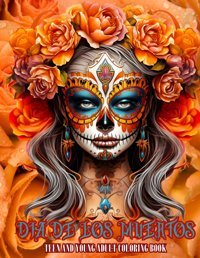 Dia De Los Muertos Teen And Young Adult Coloring Booksugar Skulls Inspired Mexican Celebration Day Of The Dead,Anti-Stress, Soothing, Relaxing Designs And Calm Down Bradley, Karen Independently Publıshed