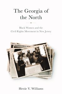 The Georgia Of The Northblack Women And The Civil Rights Movement In New Jersey (Ceresrutgers Studies In History) Williams, Hettie V. Rutgers University Press