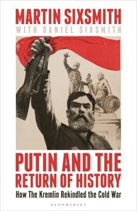 PutIn And The Return Of Historyhow The KremlIn Rekindled The Cold War Sixsmith, MartIn Bloomsbury Continuum