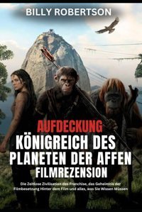 Aufdeckung Königreich Des Planeten Der Affen Filmrezensiondie Zeitlose Zivilisation Des Franchise, Das Geheimnis Der Filmbesetzung Hinter Dem Film Was Sie Wissen Müssen (German Translation) Robertson, Billy Independently Publıshed
