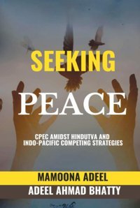 Seekıng Peacecpec Amıdst Hındutva And Indo-Pacıfıc Competıng Strategıes Bhatty, Adeel Ahmad Independently Publıshed