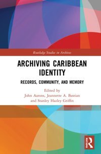 Archiving Caribbean Identityrecords, Community, And Memory ( Studies In Archives) Routledge