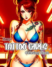 Sexy Tattoo Girls Coloring Bookuncensored And Naughty Girls Coloring Pages With High Quality Illustration | Relaxation And Stress Relief. (Sexy Coloring Book For Adults) F. Brown, Jimmy Independently Publıshed