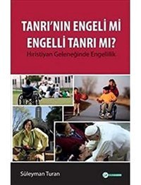 Tanrı'Nın Engeli Mi Engelli Tanrı Mı?Hıristiyan Geleneğinde Engellilik Süleyman Turan Okur Akademi
