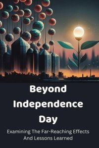 Beyond Independence Dayexamining The Far-Reaching Effects And Lessons Learned Julie, Simone Independently Publıshed