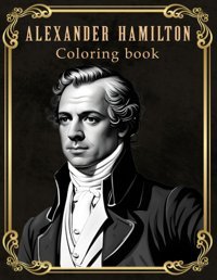 Alexander Hamiltona Colorful Biography Of The Founding Father & First Architect Of The American Government For Anyone Who Loves Hamilton Book, William Independently Publıshed