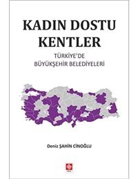 Kadın Dostu Kentlertürkiye'De Büyükşehir Belediyeleri Deniz ŞahIn Cinoğlu EkIn Basım Yayın