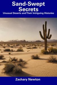 Sand-Swept Secretsunusual Deserts And Their Intriguing Histories Newton, Zachary Independently Publıshed