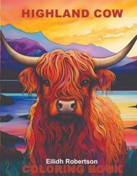 Highland Cow Coloring Bookcoloring Scotland'S Natural Beauty, Tranquil Landscapes, Blossoming Blooms And Relaxation Robertson, Eliidh Independently Publıshed