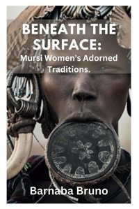 Beneath The Surfacemursi Women'S Adorned Traditions Bruno, Barnaba Independently Publıshed