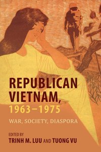 Republican Vietnam, 19631975War, Society, Diaspora (Studies Of The Weatherhead East Asian Institute, Columbia University) University Of Hawai'İ Press