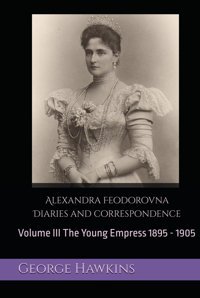 Alexandra Feodorovna Diaries And Correspondencevolume Iıı The Young Empress 1895 - 1905 Hawkins, George Independently Publıshed