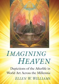 Imagining Heavendepictions Of The Afterlife In World Art Across The Millennia Williams, Ellen W. Mcfarland