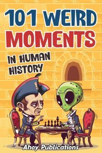 101 Weird Moments In Human History (Curious Histories Collection) Publications, Ahoy Ahoy Publications