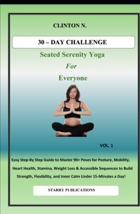 Seated Serenity Yogaeasy Step-By Step Guide To Master 90+ Poses For Posture, Mobility, Heart Health, Stamina, Weight Loss & Accessible Sequences To Build Strength, Flexibility, And Inner Cal N., Clınton Independently Publıshed