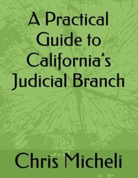 A Practical Guide To Californias Judicial Branch Micheli, Chris M Independently Publıshed