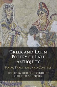 Greek And LatIn Poetry Of Late Antiquityform, Tradition, And Context Cambridge University Press, Uk