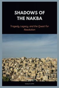 Shadows Of The Nakbatragedy, Legacy, And The Quest For Resolution D. Griffith, Sandy Independently Publıshed