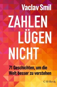 Zahlen Lügen Nicht71 Geschichten, Um Die Welt Besser Zu Verstehen (Beck Paperback)6559 Smil, Vaclav C.H. Beck