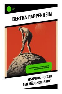 Sisyphus - Gegen Den Mdchenhandelüber Mdchenhandel Und Prostitution In Osteuropa Und Dem Orient Pappenheim, Bertha Sharp Ink