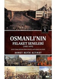 Osmanlı Nın Felaket Senelerii̇kinci Viyana Bozgunu'Ndan Karlofça Antlaşması'Na Kadar Ahmet Refik Altınay İlgi Kültür Sanat Yayınları