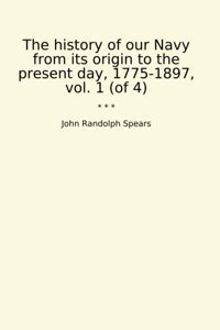The History Of Our Navy From İts OrigIn To The Present Day, 1775-1897, Vol. 1 (Of 4) (Classic Books) John Randolph Spears Lettel Books