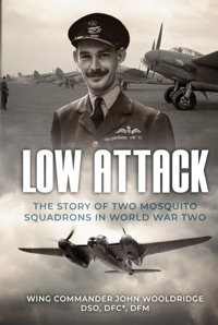 Low Attackthe Story Of Two Mosquito Squadrons In World War Two (Memoirs Of World War Two In The Air, Band 4) Wooldridge, John Independently Publıshed