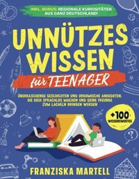 Unnützes Wissen Für Teenagerüberraschende Geschichten Und Urkomische Anekdoten, Die Dich Sprachlos Machen Und Deine Freunde Zum Lcheln Bringen Werden Martell, Franziska Independently Publıshed