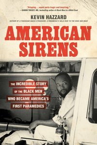 American Sirensthe Incredible Story Of The Black Men Who Became America'S First Paramedics Hazzard, KevIn Hachette Book Group