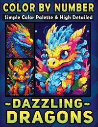 Color By Number Simple Color Palette & High Detailed Dazzling Dragonsan Adult Coloring Book For Unleashing The Magic And Fantasy - Less Stress, More Dazzle Ann, Lily Independently Publıshed
