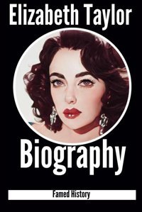 Elizabeth Taylor Biographythe Beautiful Face On The Silver Screen (Biography Of The Famous) History, Famed Independently Publıshed