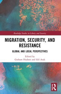 Migration, Security, And Resistanceglobal And Local Perspectives ( Studies In Liberty And Security) Routledge