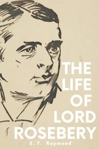The Life Of Lord Roseberyprime Minister Of The United Kingdom Raymond, E. T. Independently Publıshed
