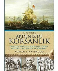17. Yüzyılda Akdeniz'De Korsanlıkdenizler, Fetihler, Korsanlar, Esaret, Politika, Yayılmacılık Ve Bölünme Adrian Tinniswood İnkılap Kitabevi