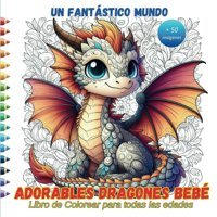 Adorables Dragones Bebe, Un Fantstıco Mundolibro De Colorear Para Todas Las Edades. Ale, Tatiana Independently Publıshed