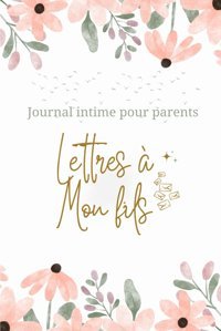Lettres A Mon Filsjournal Personnel Pour Parents, Carnet Unique Pour Consigner Vos Souvenirs, İdal Comme Cadeau Pour Papa Ou Maman. Arts, Bnb Independently Publıshed