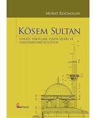 Kösem Sultanhayatı, Vakıfları, Hayır İşleri Ve Üsküdardaki Külliyesi Murat Kocaaslan Okur Kitaplığı
