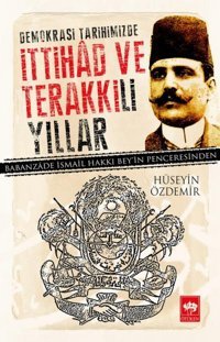 Demokrasi Tarihimizde İttihad Ve Terakkili Yıllarbabanzade İsmail Hakkı Bey'In Penceresinden HüseyIn Özdemir Ötüken Neşriyat